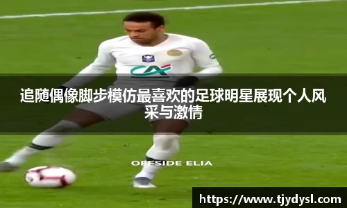 追随偶像脚步模仿最喜欢的足球明星展现个人风采与激情